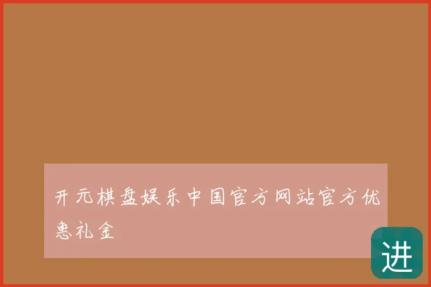 开元棋盘娱乐中国官方网站官方优惠礼金