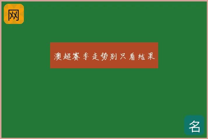 澳超赛季走势别只看结果